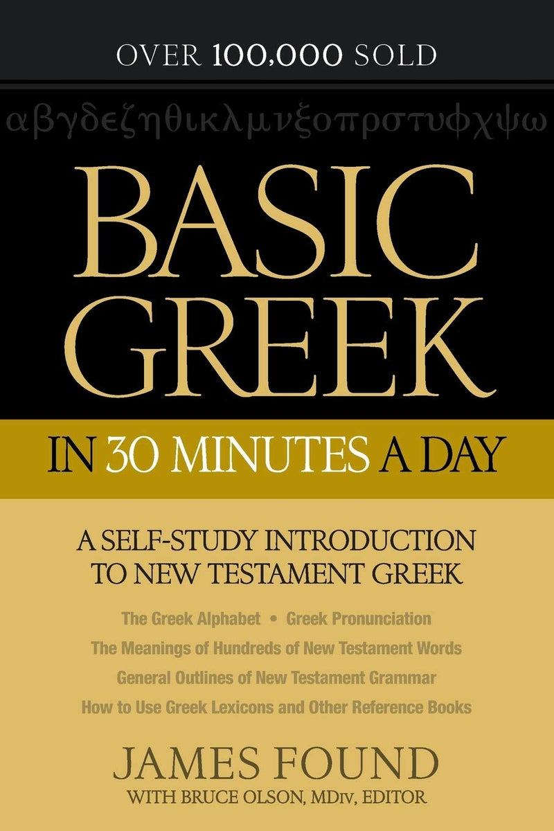 Basic Greek in 30 Minutes a Day: A Self-Study Introduction To New Testament Greek Paperback By: James Found, Bruce Olson