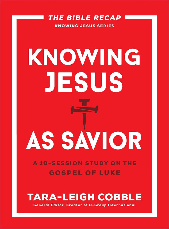 Knowing Jesus as Savior A 10-Session Study on the Gospel of Luke - General editor Tara-Leigh Cobble