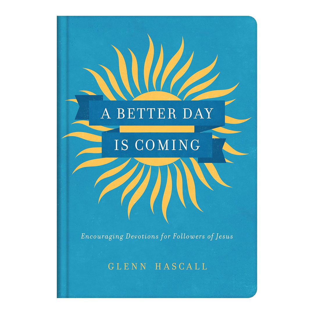 A Better Day Is Coming: Encouraging Devotions for Followers of Jesus Hardcover by Glenn Hascall