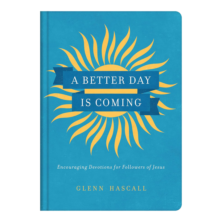A Better Day Is Coming: Encouraging Devotions for Followers of Jesus Hardcover by Glenn Hascall