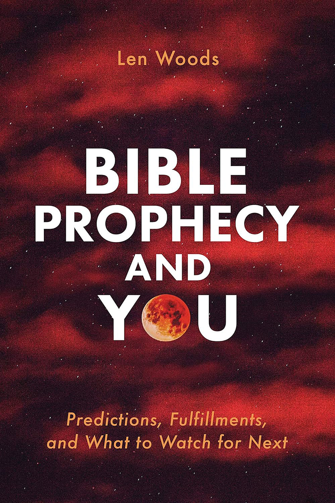 Bible Prophecy and You: Predictions, Fulfillments, and What to Watch for Next Paperback by Len Woods &amp; Christopher D. Hudson