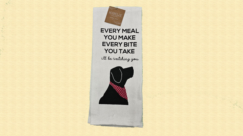 Every Meal You Make Every Bite You Take - Love My Dog Printed Kitchen Towel