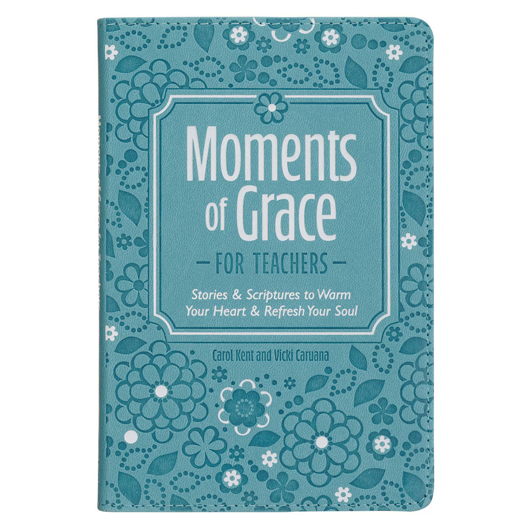Moments of Grace for Teachers: Stories &amp; Scriptures Blue Faux Leather Gift Book by Carol Kent, Vicki Caruana