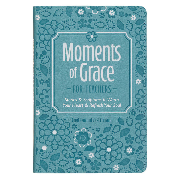 Moments of Grace for Teachers: Stories &amp; Scriptures Blue Faux Leather Gift Book by Carol Kent, Vicki Caruana