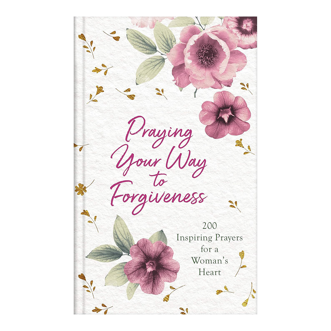Praying Your Way to Forgiveness: 200 Inspiring Prayers for a Woman&
