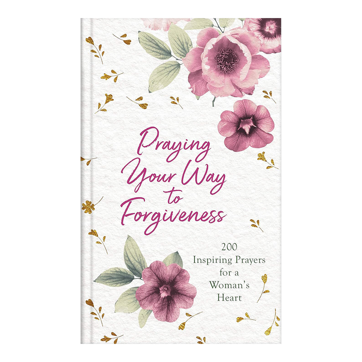 Praying Your Way to Forgiveness: 200 Inspiring Prayers for a Woman&