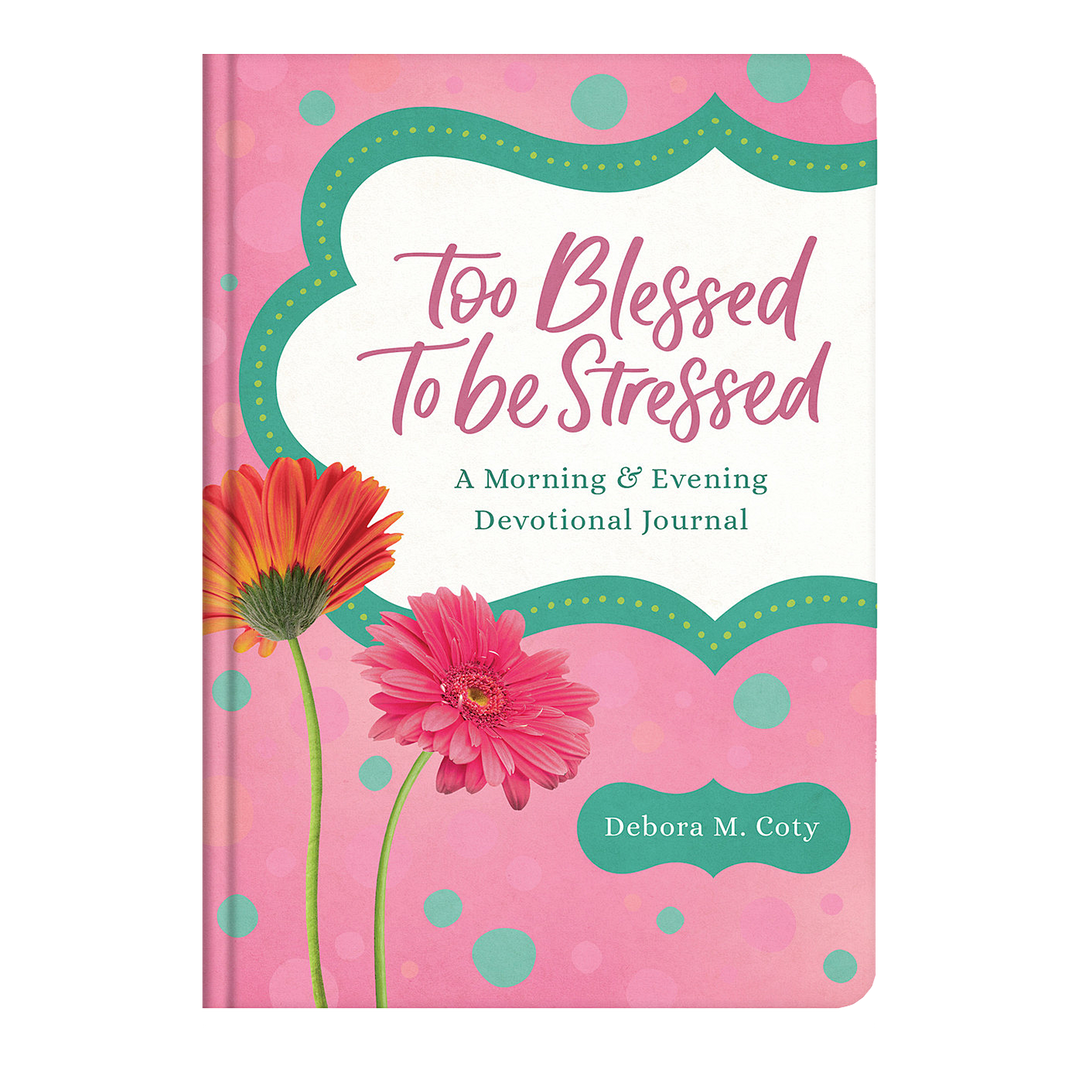Too Blessed to Be Stressed: A Morning &amp; Evening Devotional Journal