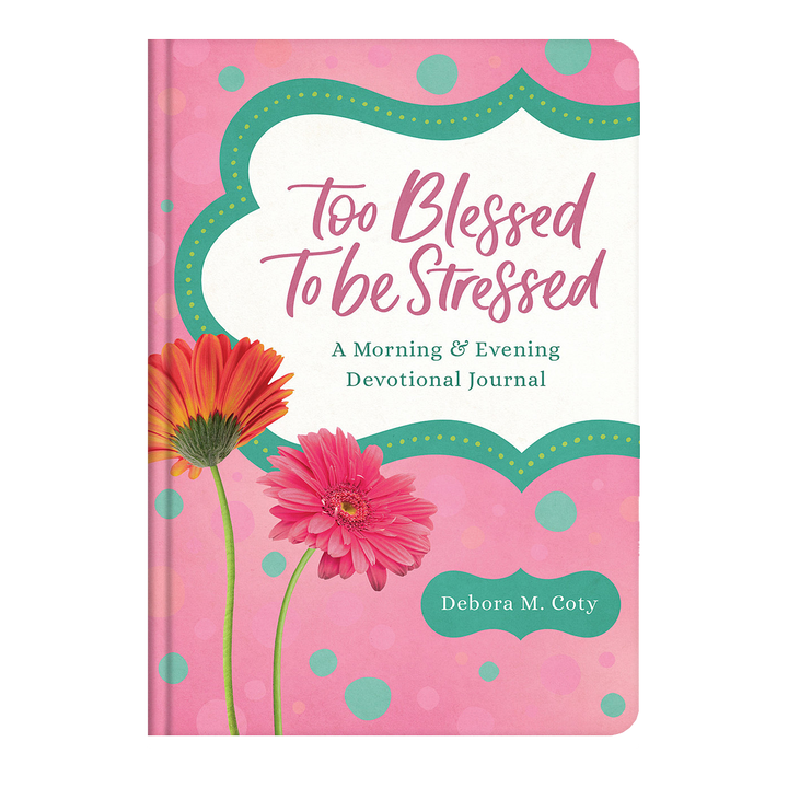Too Blessed to Be Stressed: A Morning &amp; Evening Devotional Journal